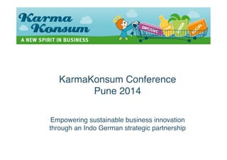 6-7 March 2014
Pune India

EMPOWERING SUSTAINABLE
BUSINESS INNOVATION
THROUGH AN INDO-GERMAN
STRATEGIC PARTNERSHIP

 