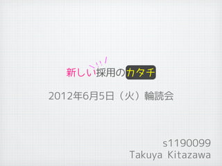 ! !／
    ＼
  新しい採用のカタチ

2012年6月5日（火）輪読会



                  s1190099
            Takuya Kitazawa
 
