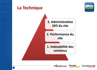 La Technique
3. Administration
SEO du site
2. Performance du
site
1. Indexabilité des
contenus
 