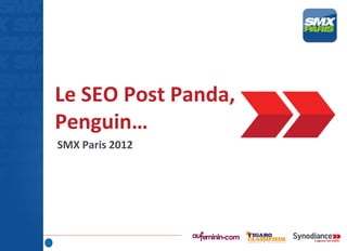 Le SEO Post Panda,
Penguin…
SMX Paris 2012
 