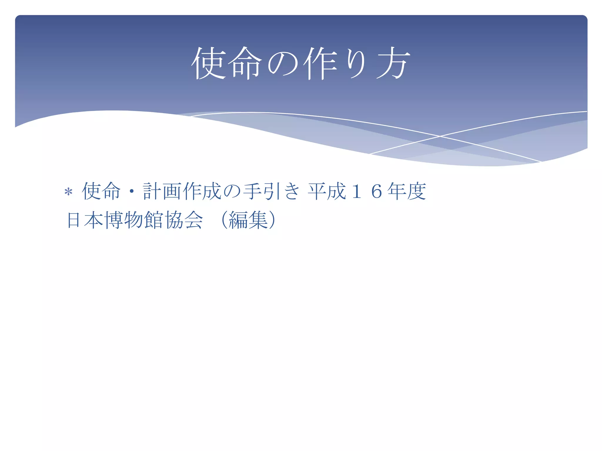 使命の作り方


 使命・計画作成の手引き 平成１６年度
日本博物館協会 （編集）
 
