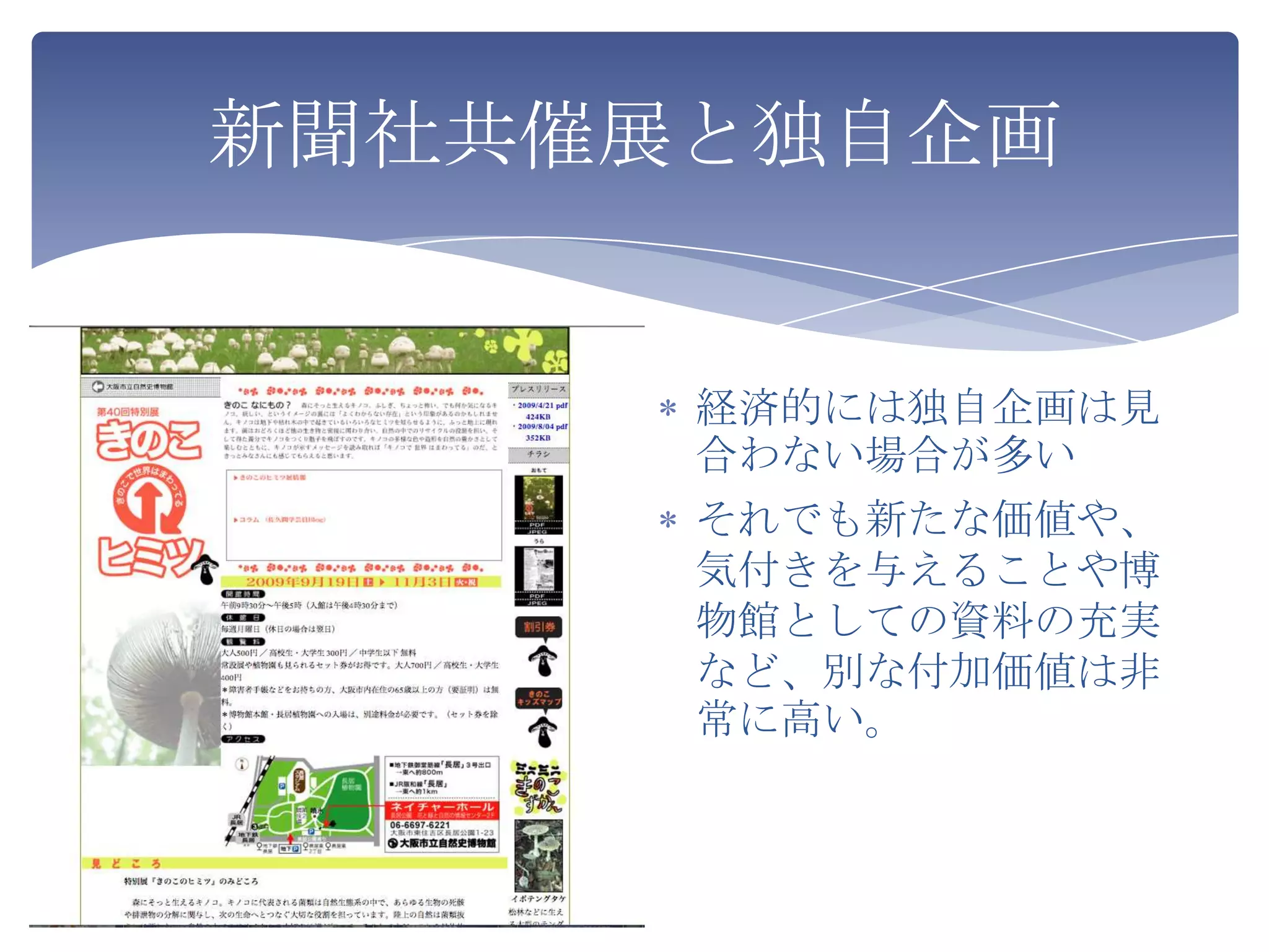 新聞社共催展と独自企画


      経済的には独自企画は見
      合わない場合が多い
      それでも新たな価値や、
      気付きを与えることや博
      物館としての資料の充実
      など、別な付加価値は非
      常に高い。
 