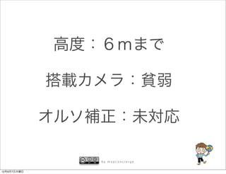 高度：６ｍまで

             搭載カメラ：貧弱

             オルソ補正：未対応

                 by mapconcierge


12年6月7日木曜日
 