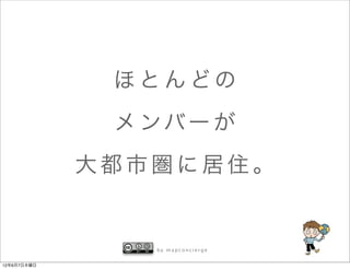 ほとんどの
              メ ンバー が
             大都市圏に居住。


                by mapconcierge


12年6月7日木曜日
 