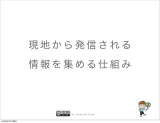 現地から発信される
             情報を集める仕組み



                by mapconcierge


12年6月7日木曜日
 