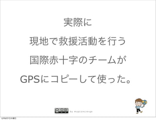 実際に
              現地で救援活動を行う
              国際赤十字のチームが
             GPSにコピーして使った。


                  by mapconcierge


12年6月7日木曜日
 