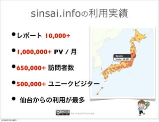 sinsai.infoの利用実績

      •レポート 10,000+
      •1,000,000+ PV / 月
      •650,000+ 訪問者数
      •500,000+ ユニークビジター
      • 仙台からの利用が最多
                   by mapconcierge


12年6月7日木曜日
 