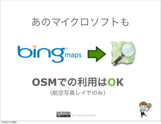 あのマイクロソフトも




             OSMでの利用はOK
              （航空写真レイヤのみ）


                  by mapconcierge


12年6月7日木曜日
 