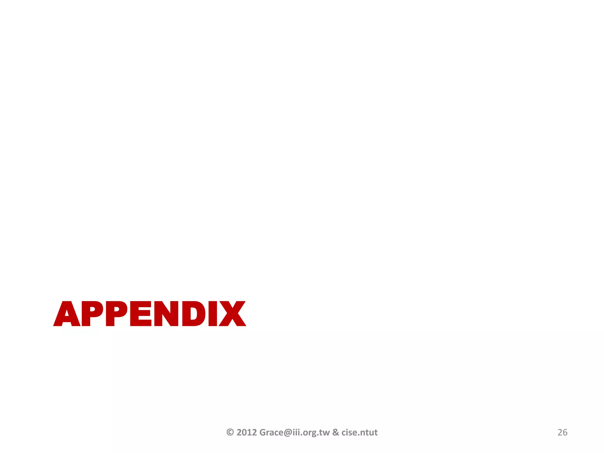 APPENDIX


       © 2012 Grace@iii.org.tw & cise.ntut   26
 