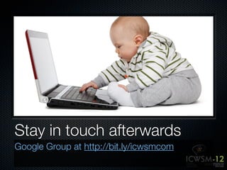 Stay in touch afterwards
Google Group at http://bit.ly/icwsmcom
 
