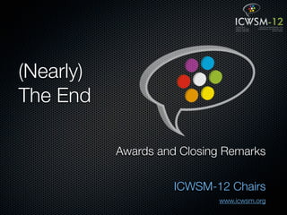(Nearly)
The End

           Awards and Closing Remarks


                     ICWSM-12 Chairs
                            www.icwsm.org
 