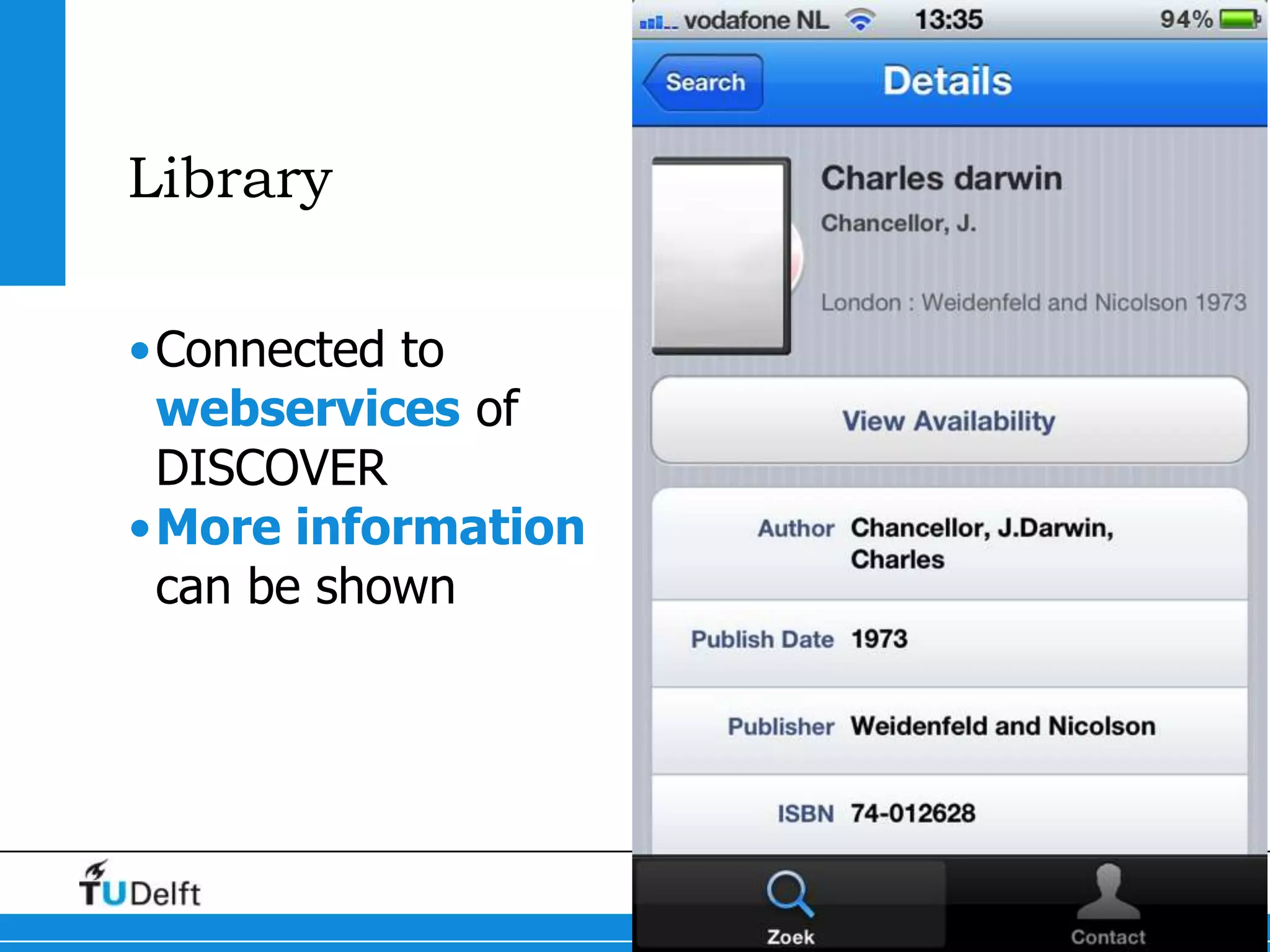 Library

•Connected to
 webservices of
 DISCOVER
•More information
 can be shown




                    TU Delft goes Mobile   23
 