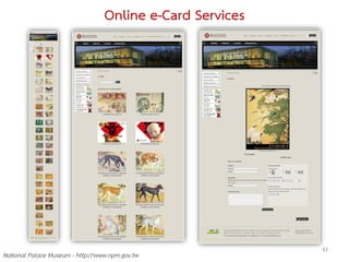 Online e-Card Services




                                                           42
National Palace Museum - http://www.npm.gov.tw
 