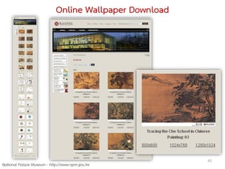 Online Wallpaper Download




                                                        43
National Palace Museum - http://www.npm.gov.tw
 