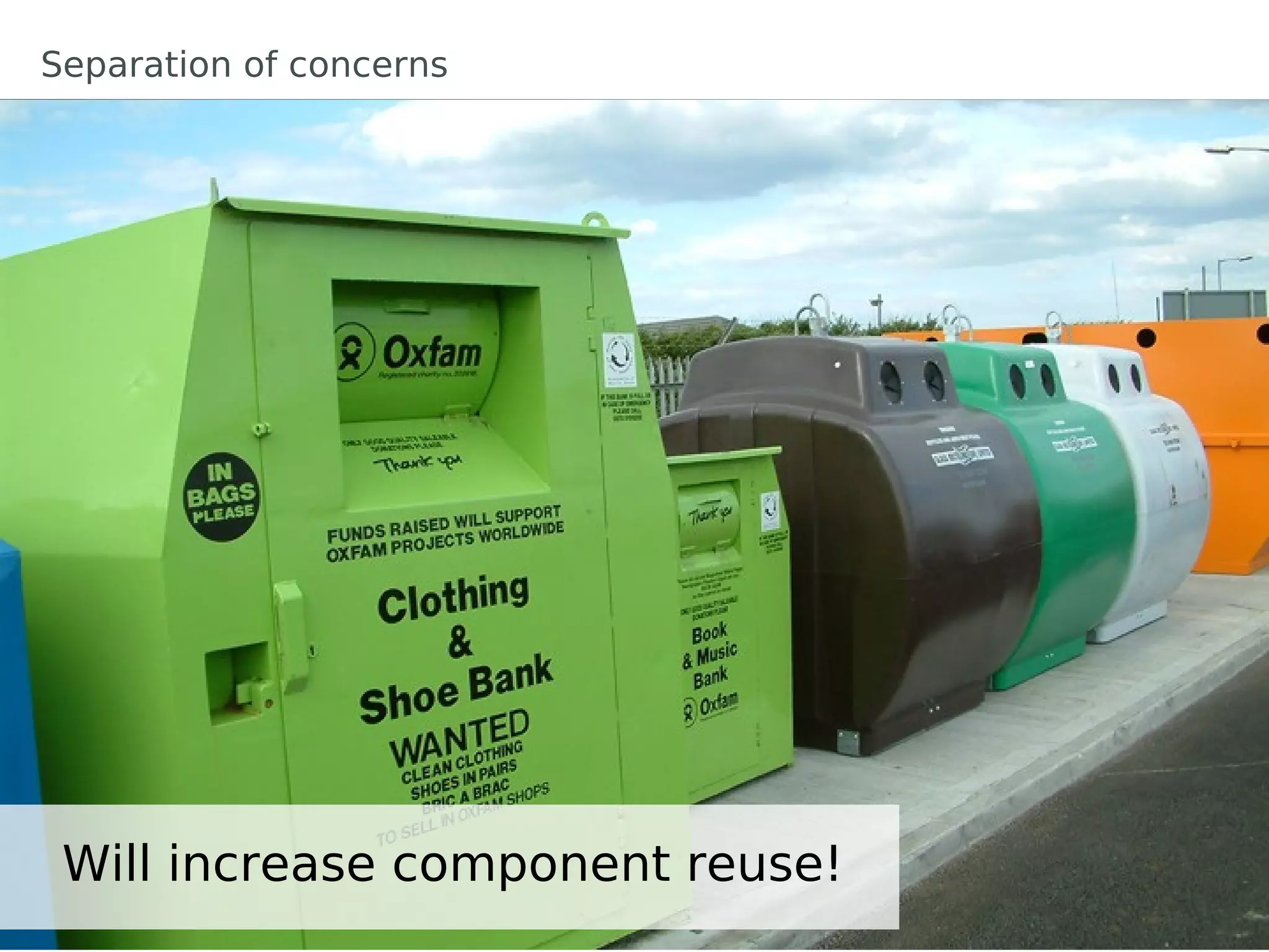 Separation of concerns




 Will increase component reuse!
 