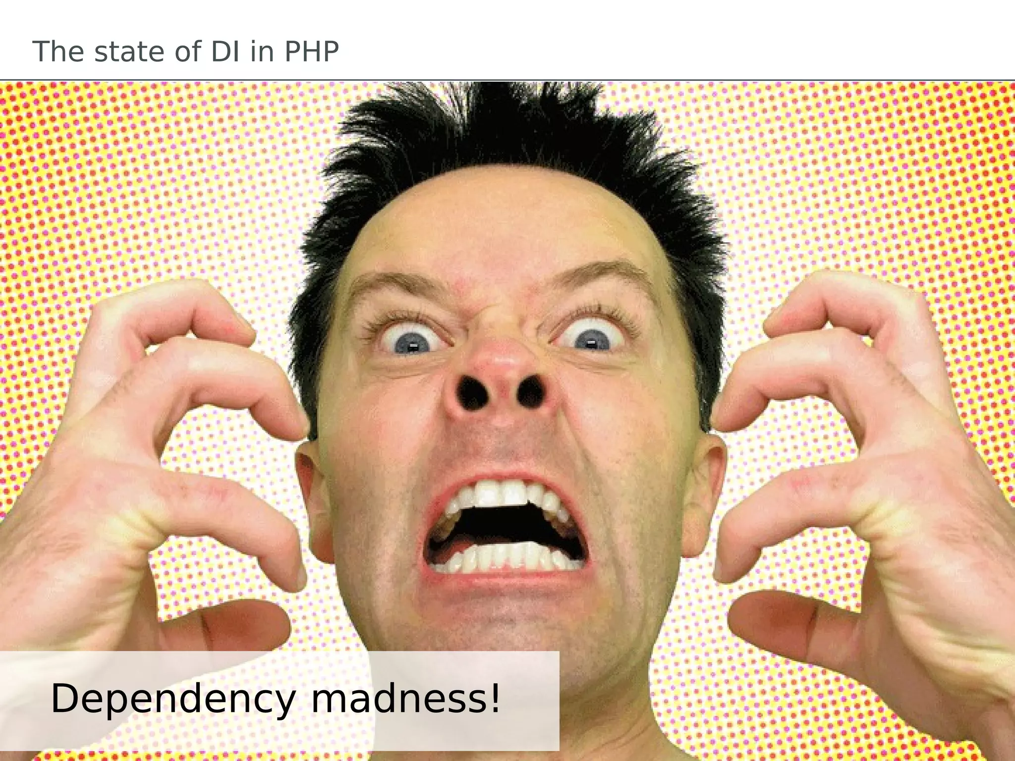 The state of DI in PHP




 Dependency madness!
 