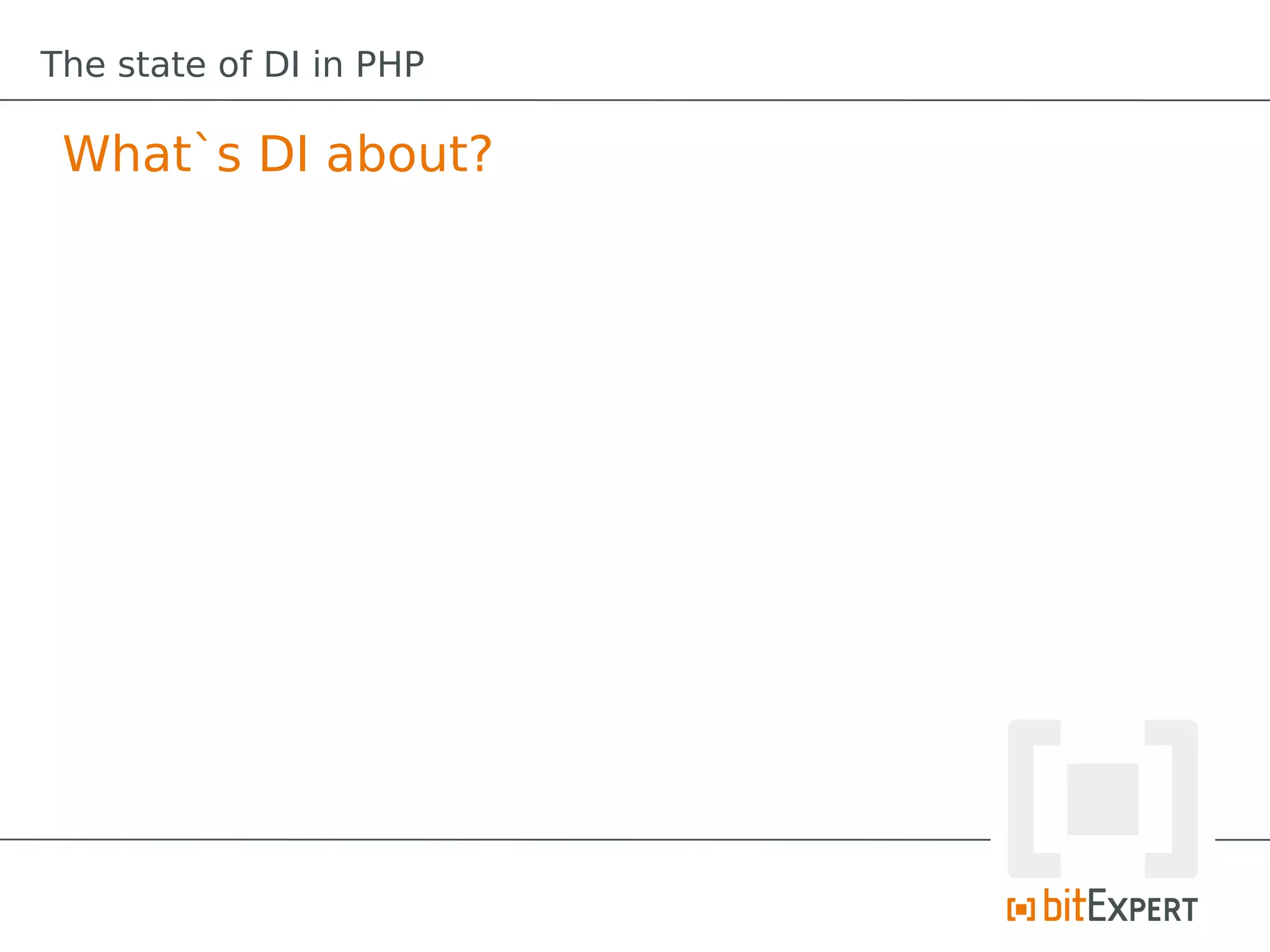 The state of DI in PHP

 What`s DI about?
 