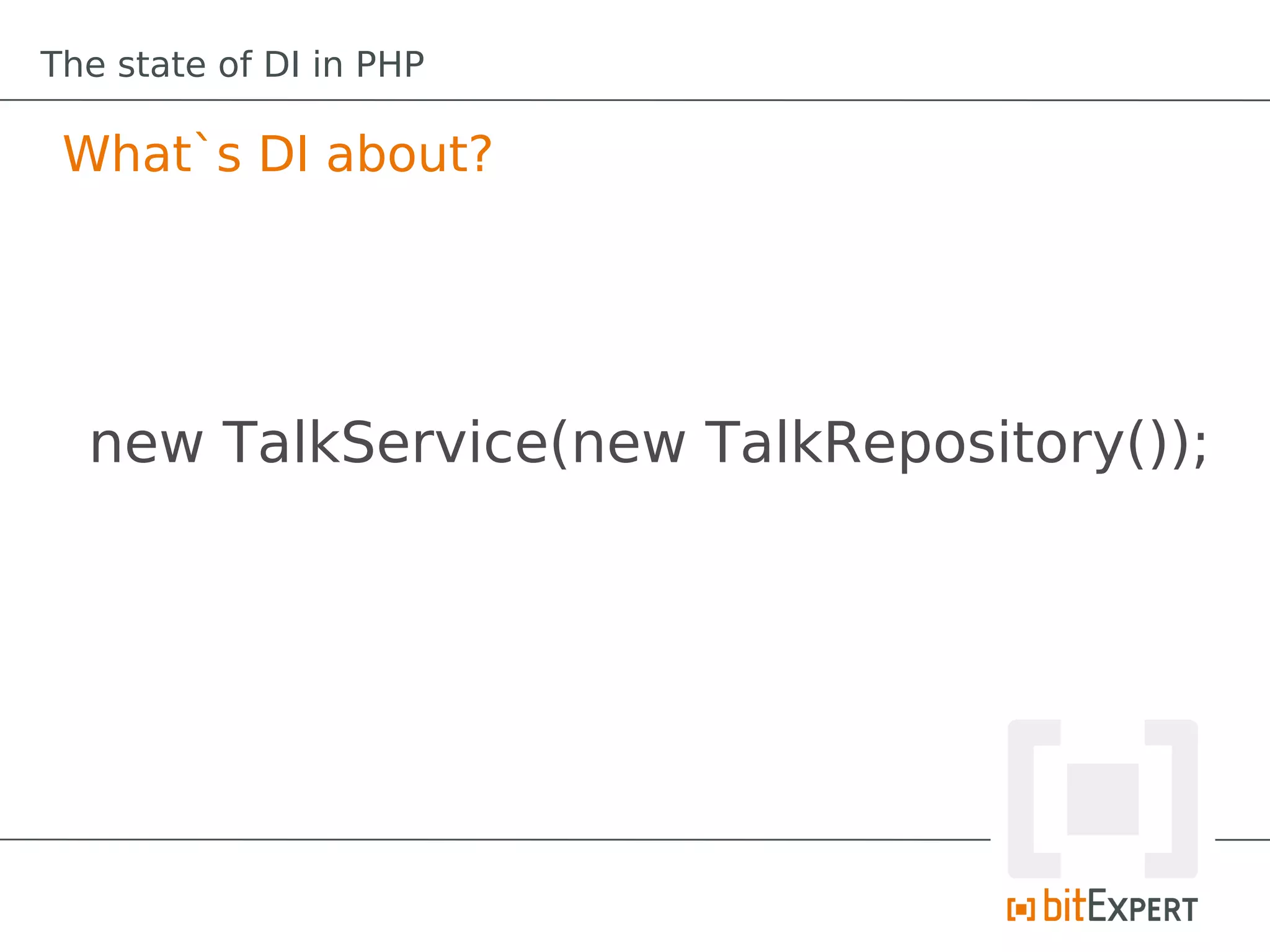 The state of DI in PHP

 What`s DI about?




  new TalkService(new TalkRepository());
 