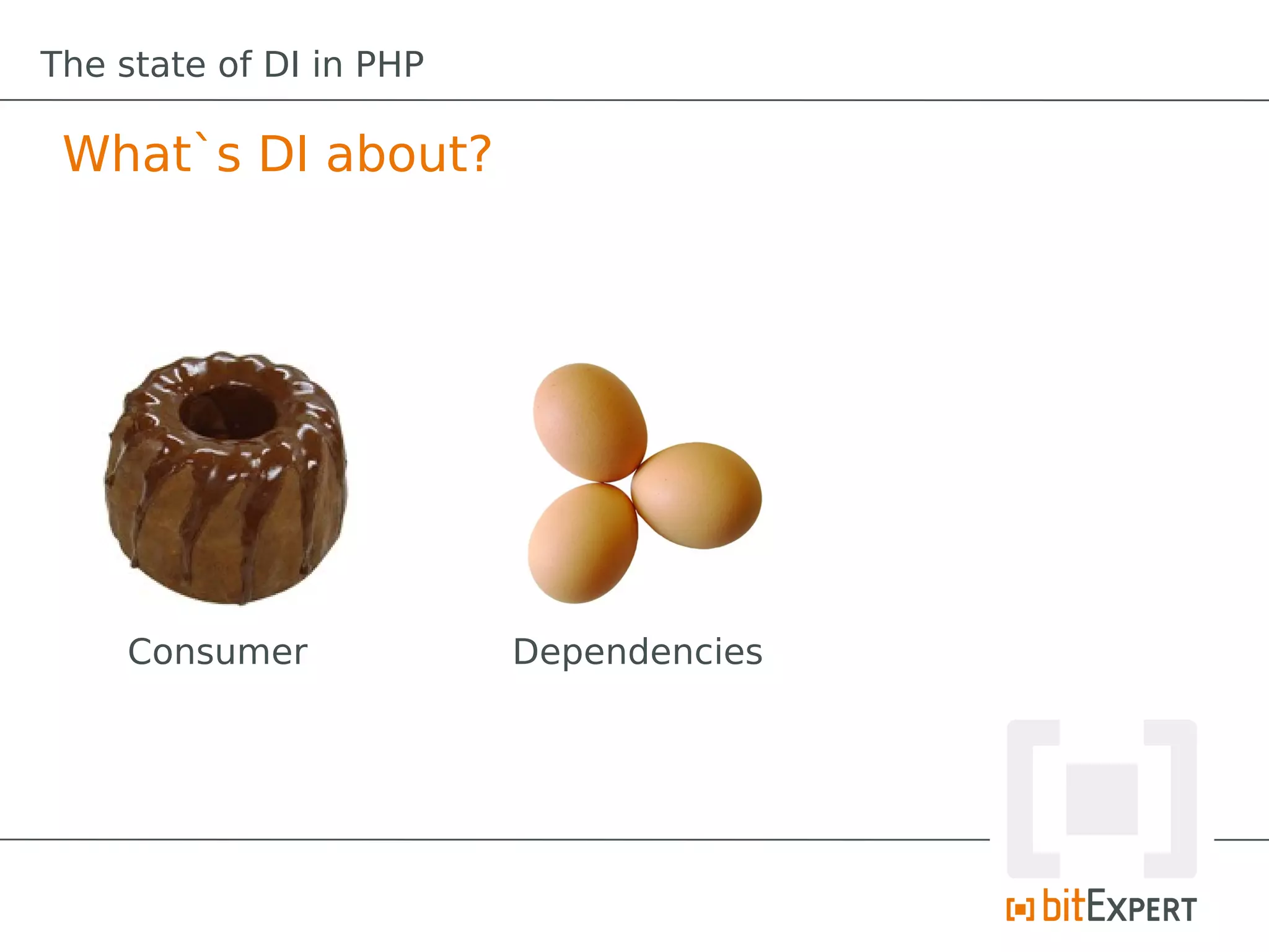 The state of DI in PHP

 What`s DI about?




    Consumer             Dependencies
 
