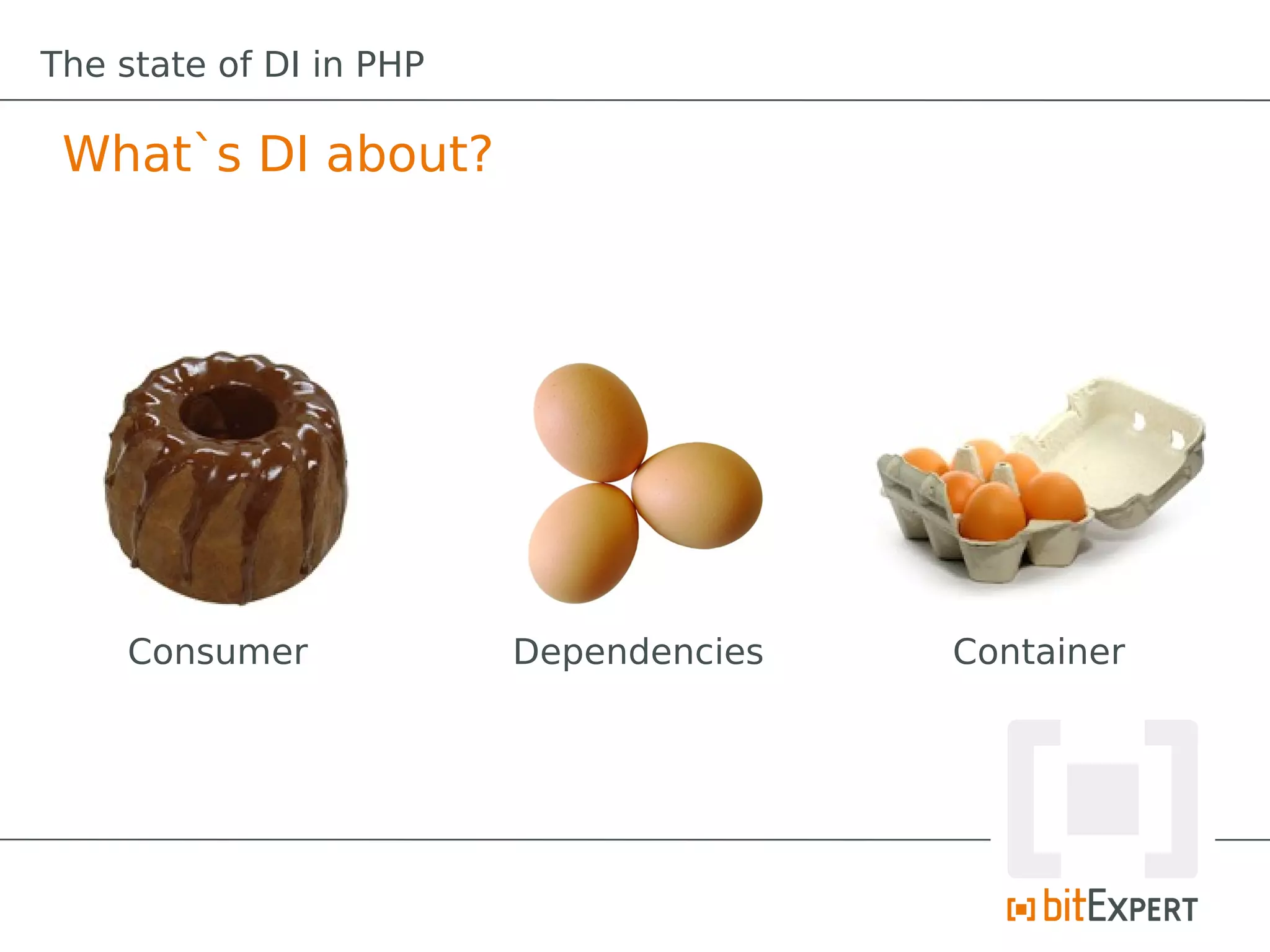 The state of DI in PHP

 What`s DI about?




    Consumer             Dependencies   Container
 