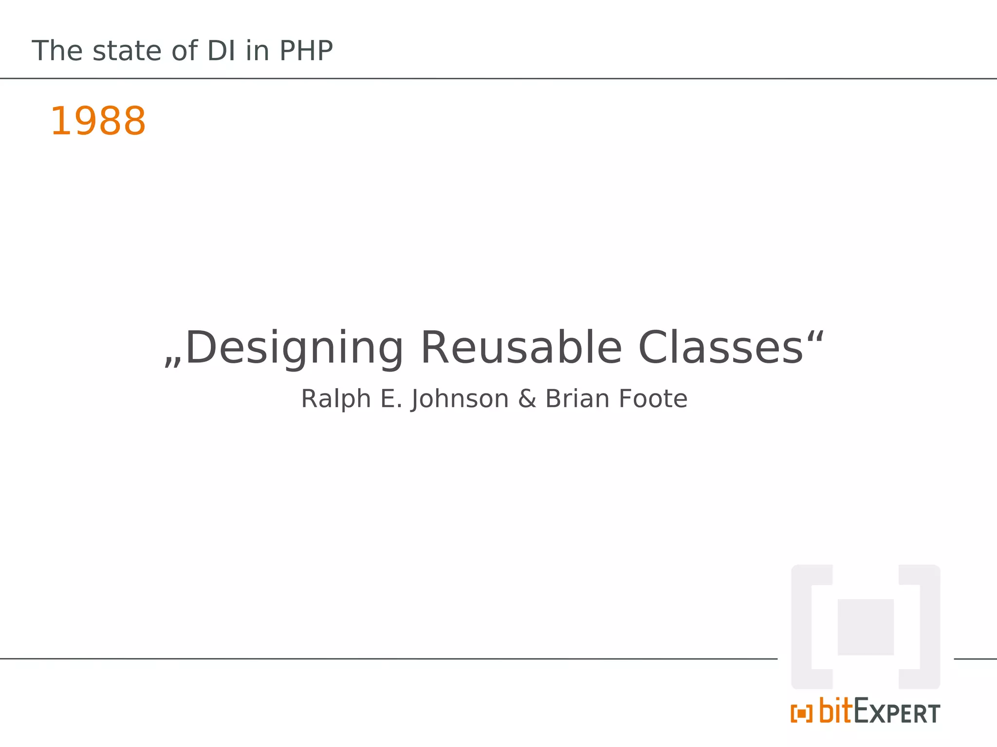 The state of DI in PHP

 1988




         „Designing Reusable Classes“
                   Ralph E. Johnson & Brian Foote
 
