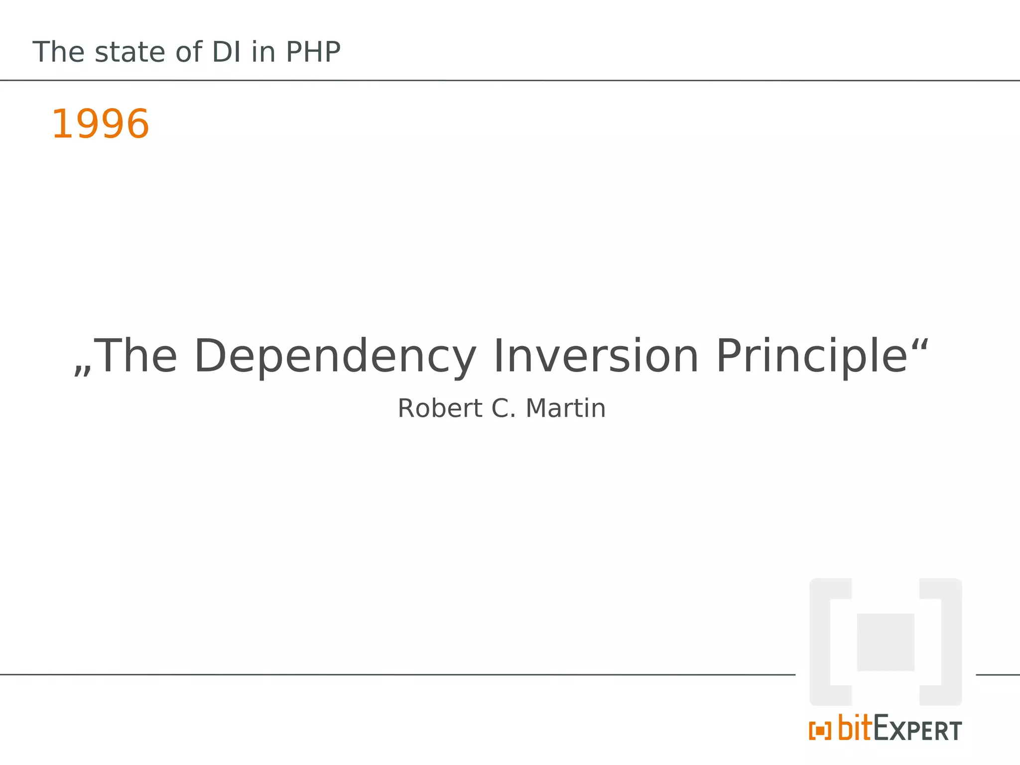 The state of DI in PHP

 1996




  „The Dependency Inversion Principle“
                         Robert C. Martin
 