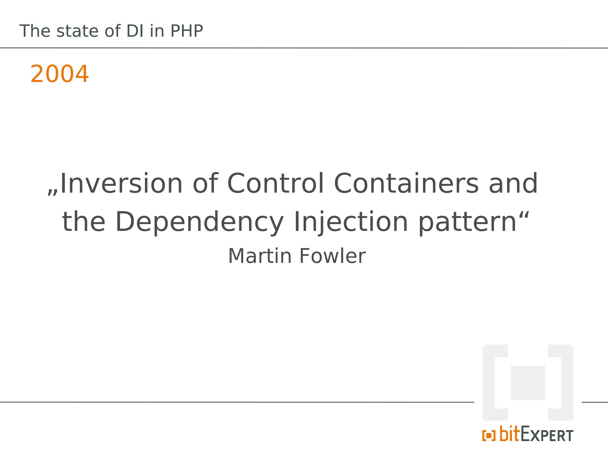 The state of DI in PHP

 2004



   „Inversion of Control Containers and
    the Dependency Injection pattern“
                         Martin Fowler
 