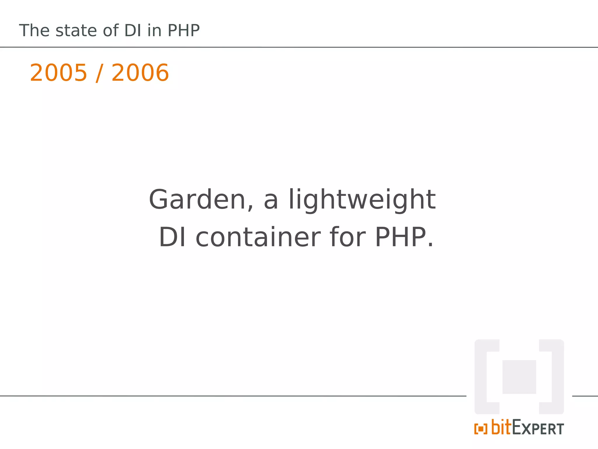 The state of DI in PHP

 2005 / 2006




               Garden, a lightweight
               DI container for PHP.
 