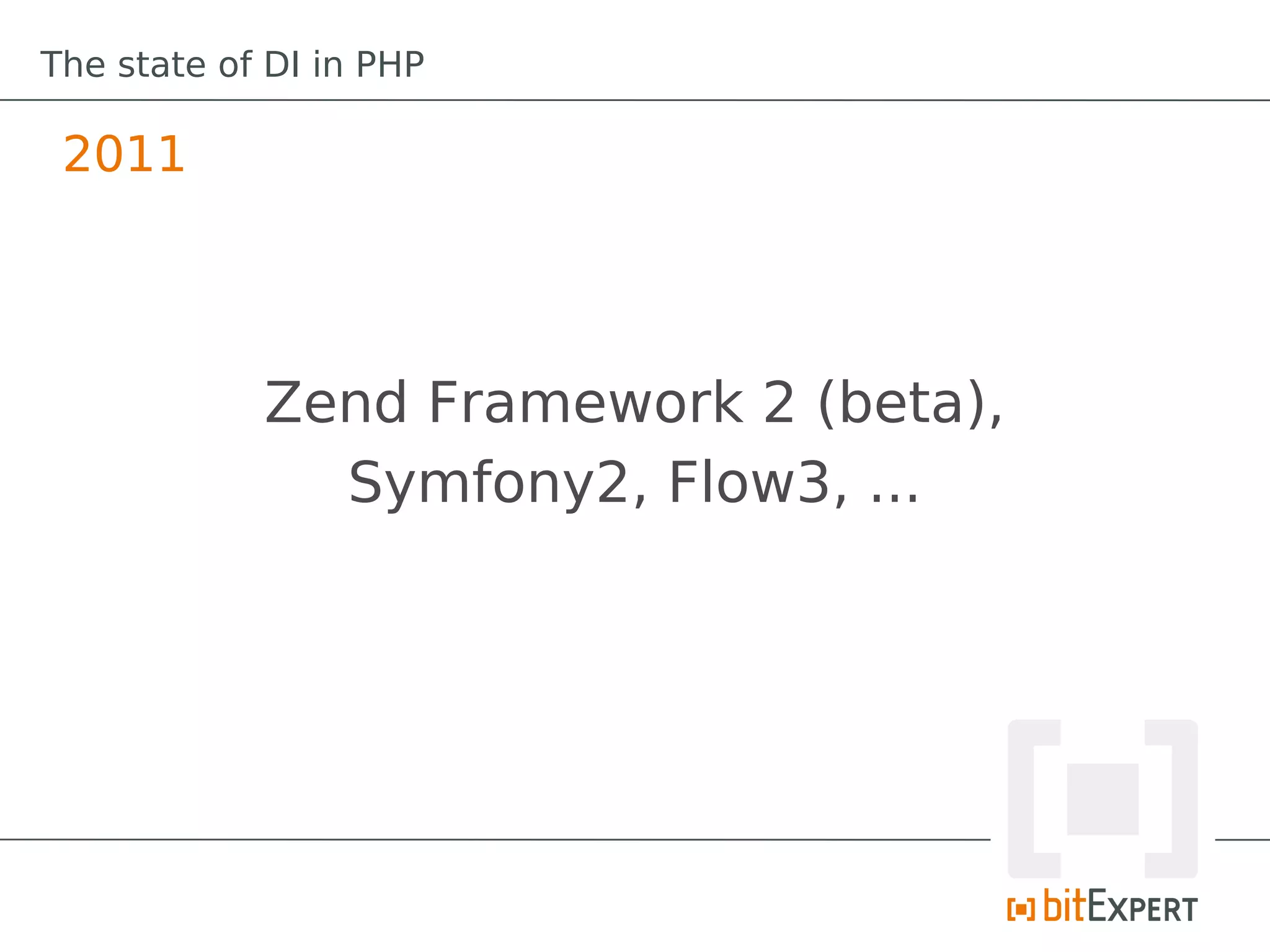 The state of DI in PHP

 2011




            Zend Framework 2 (beta),
              Symfony2, Flow3, ...
 