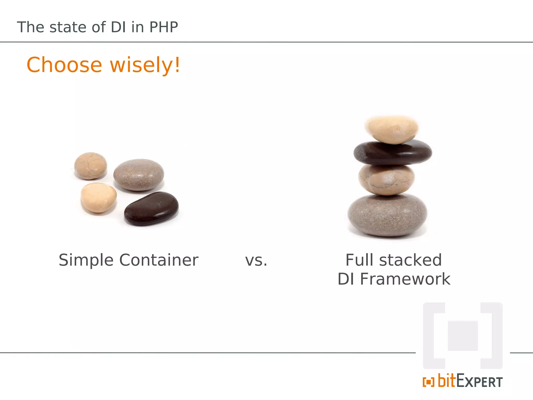 The state of DI in PHP

 Choose wisely!




     Simple Container    vs.    Full stacked
                               DI Framework
 