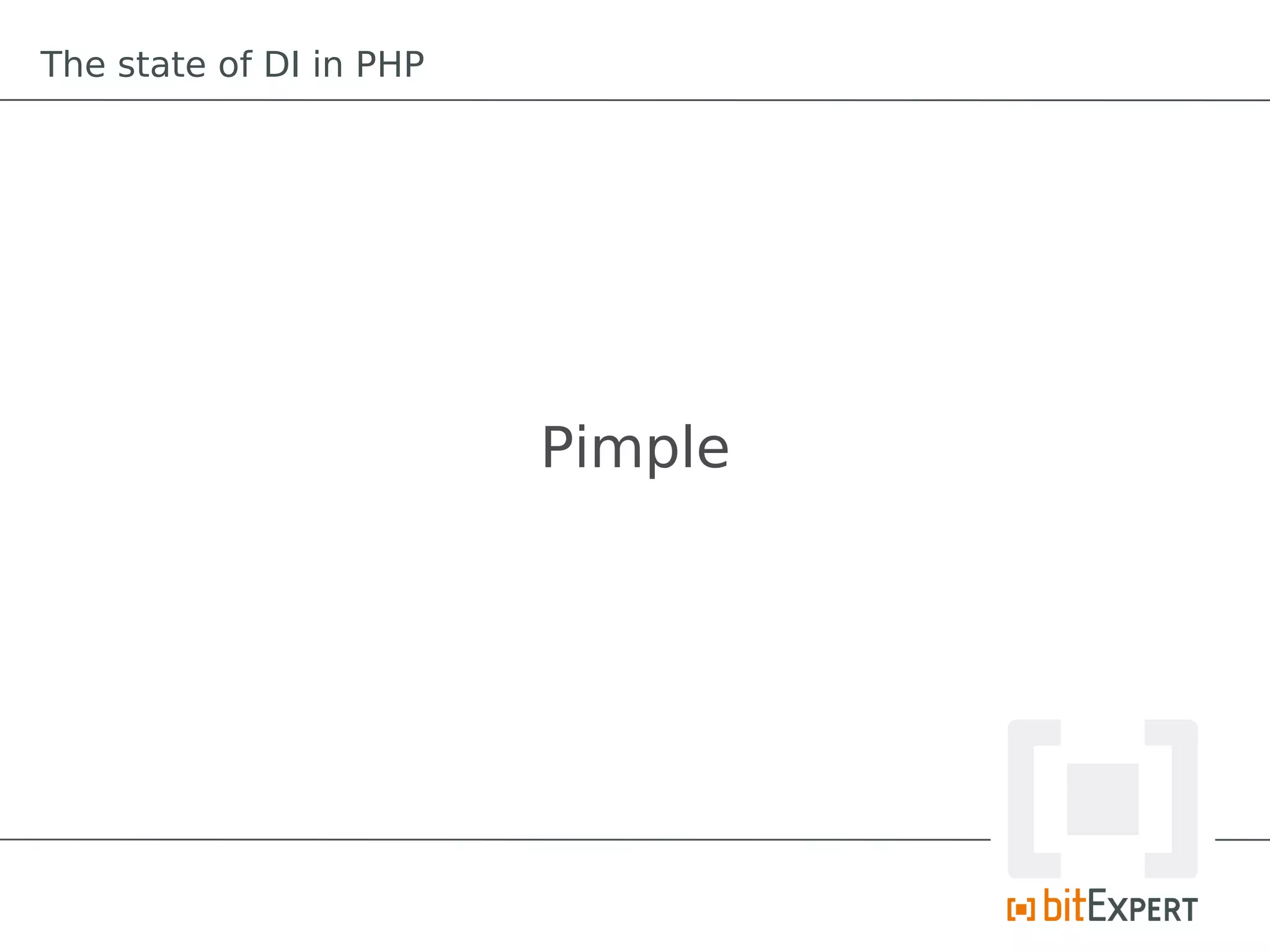 The state of DI in PHP




                         Pimple
 