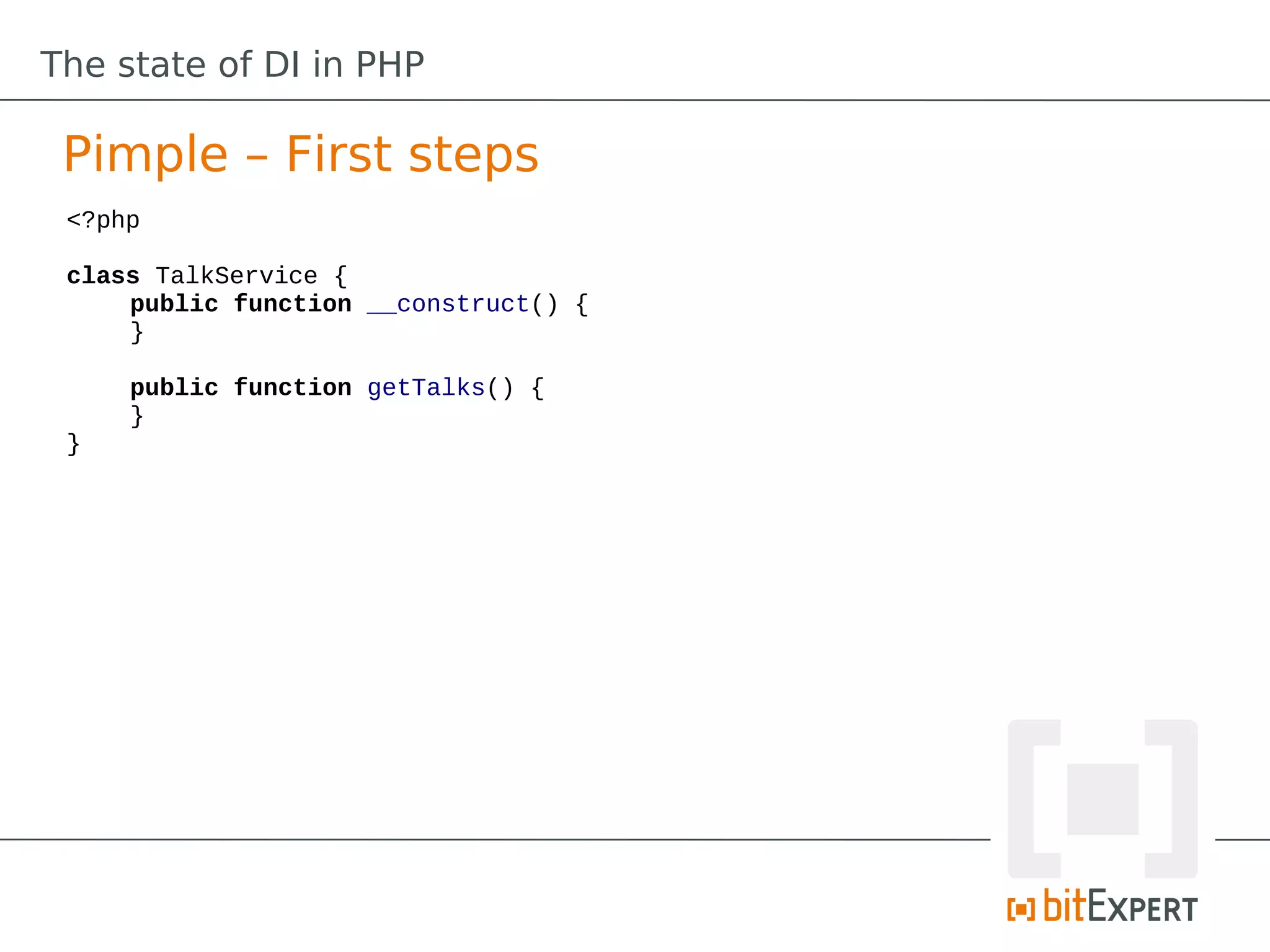 The state of DI in PHP

 Pimple – First steps
 <?php

 class TalkService {
     public function __construct() {
     }

     public function getTalks() {
     }
 }
 