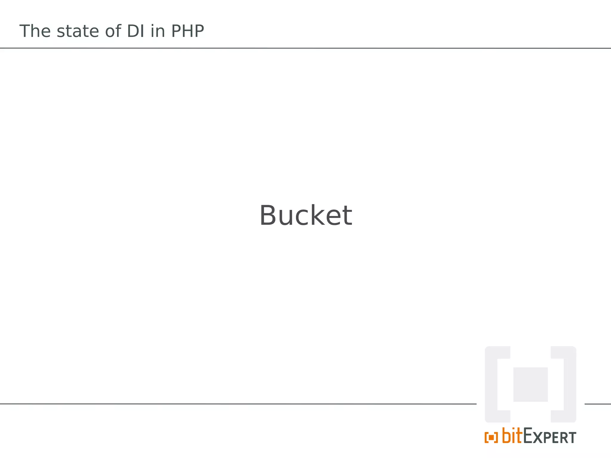 The state of DI in PHP




                         Bucket
 