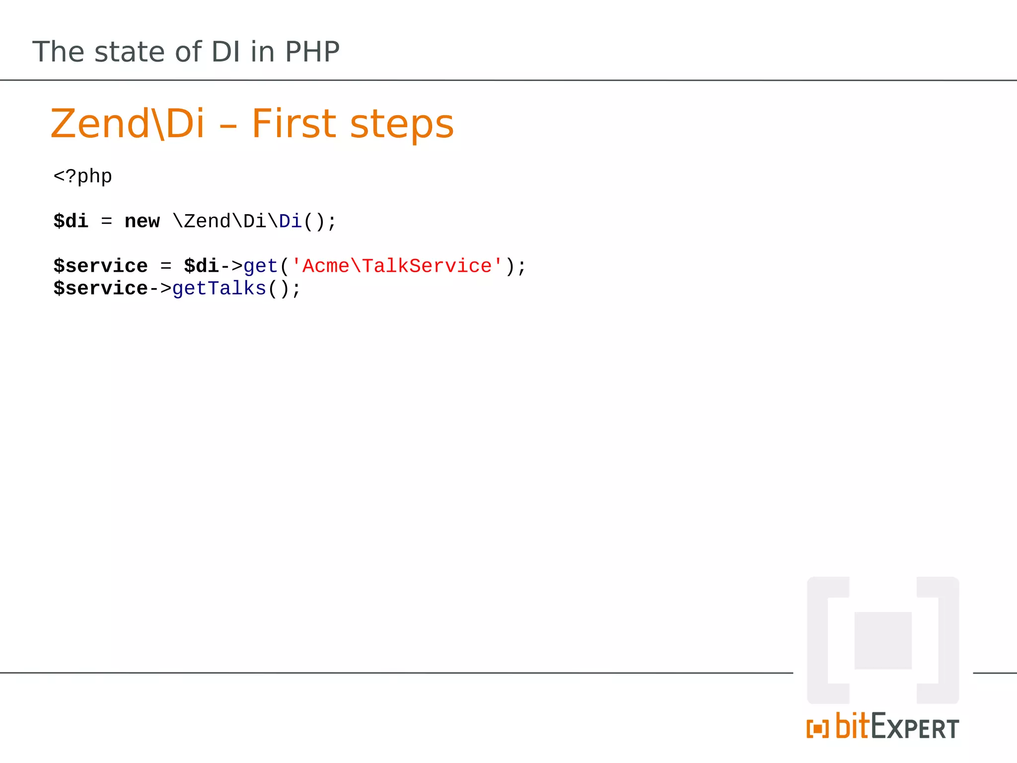 The state of DI in PHP

 ZendDi – First steps
 <?php

 $di = new ZendDiDi();

 $service = $di->get('AcmeTalkService');
 $service->getTalks();
 