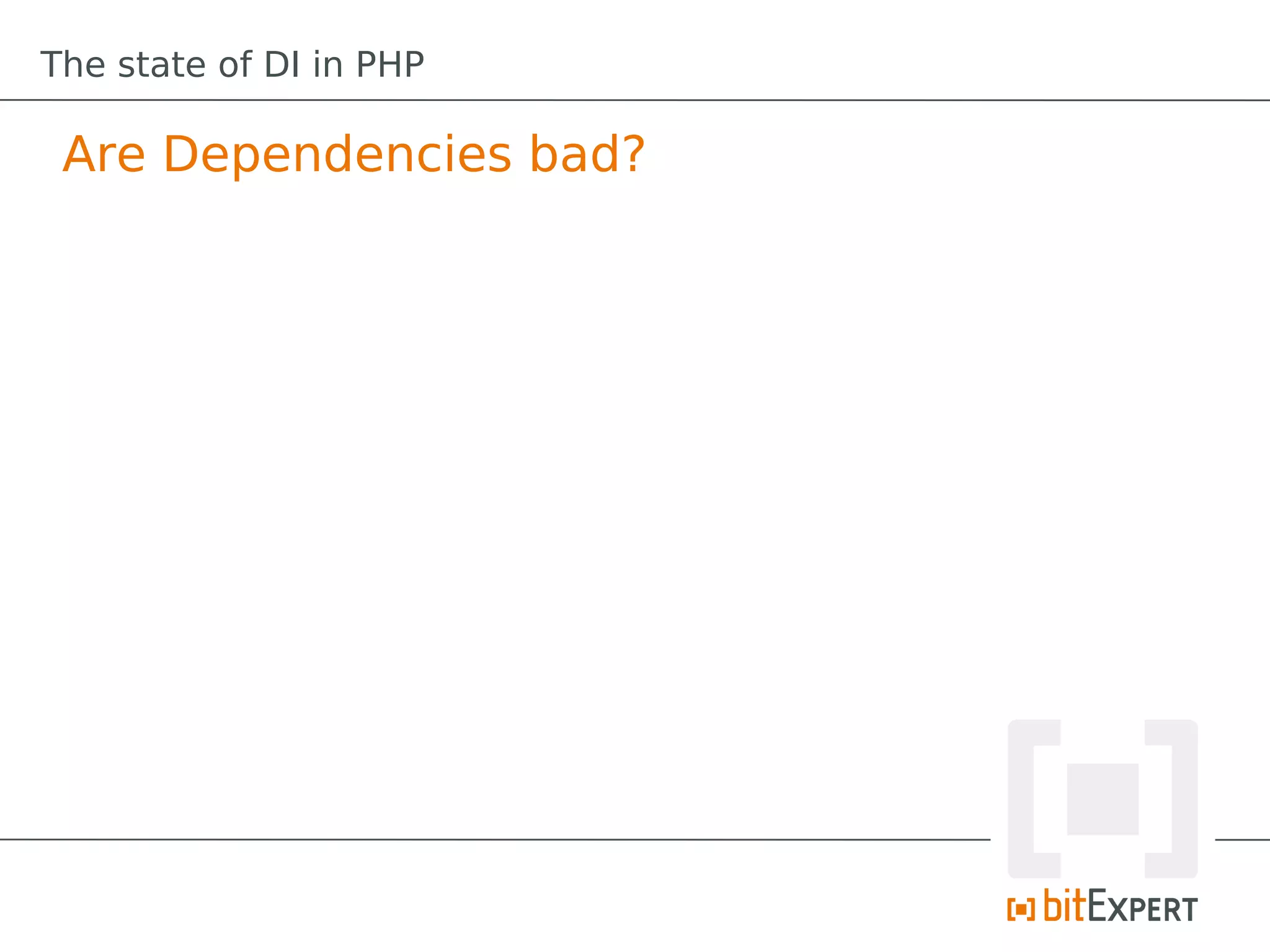 The state of DI in PHP

 Are Dependencies bad?
 