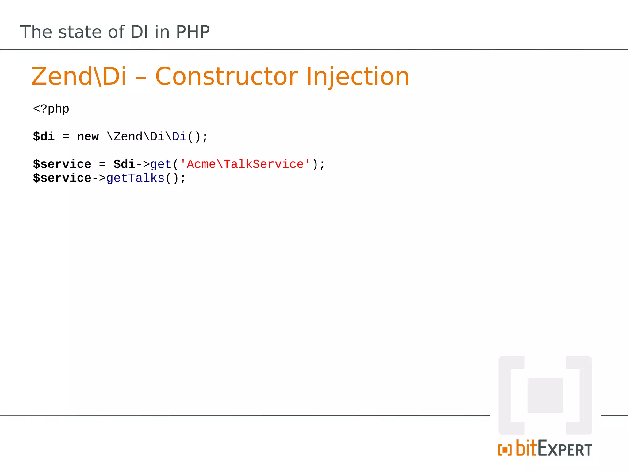 The state of DI in PHP

 ZendDi – Constructor Injection
 <?php

 $di = new ZendDiDi();

 $service = $di->get('AcmeTalkService');
 $service->getTalks();
 