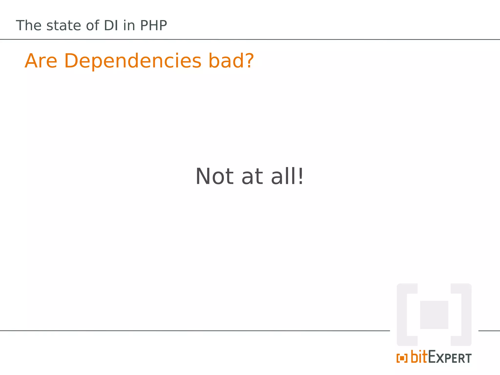 The state of DI in PHP

 Are Dependencies bad?




                         Not at all!
 