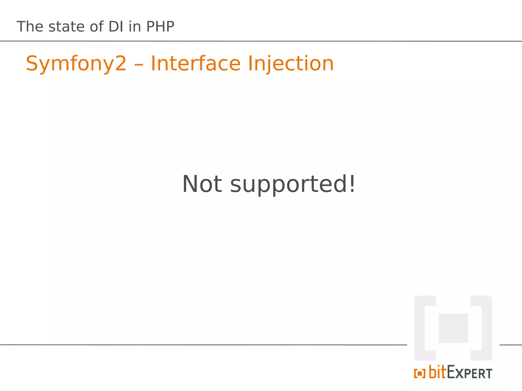 The state of DI in PHP

 Symfony2 – Interface Injection




                         Not supported!
 