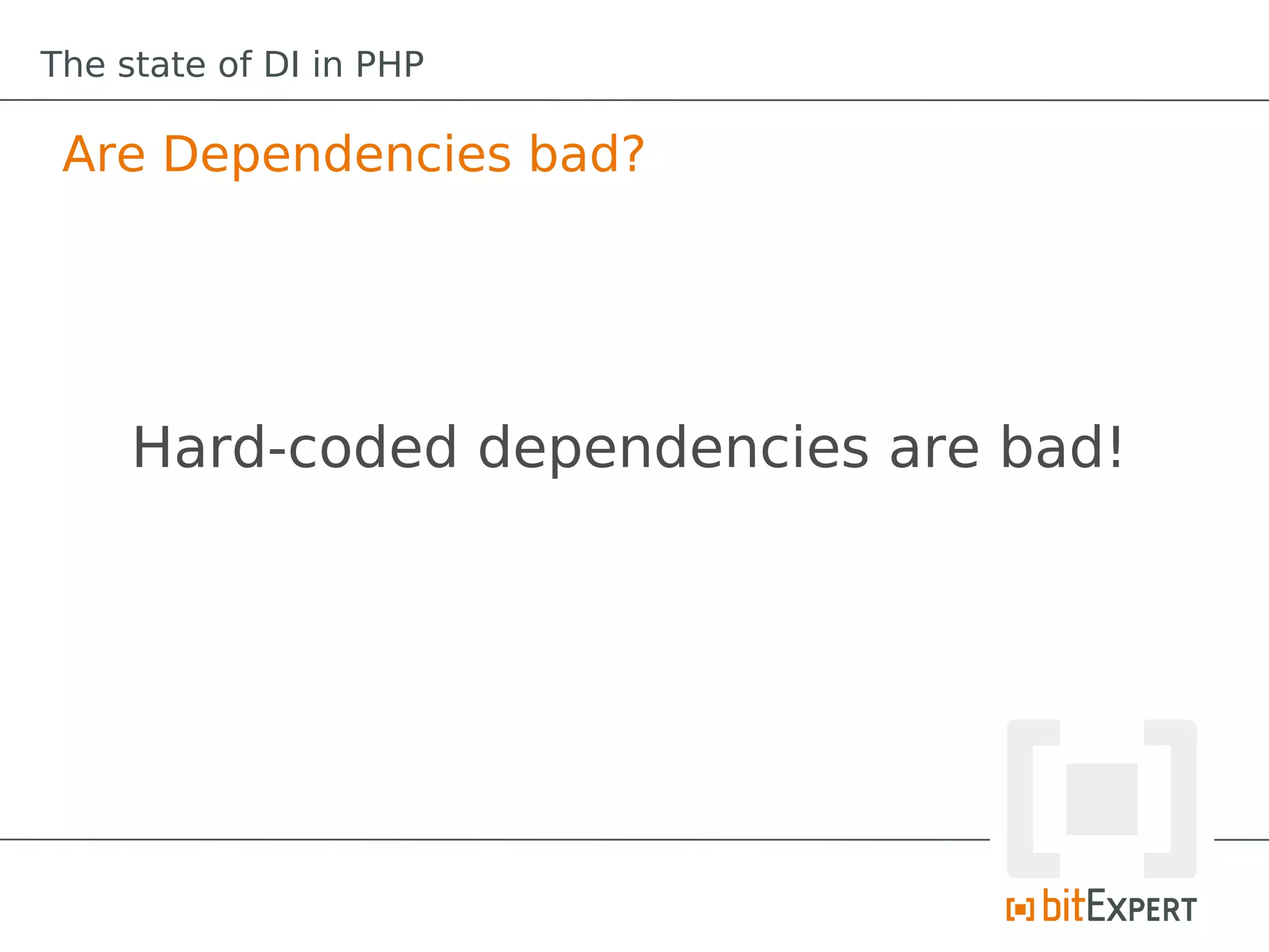 The state of DI in PHP

 Are Dependencies bad?




     Hard-coded dependencies are bad!
 