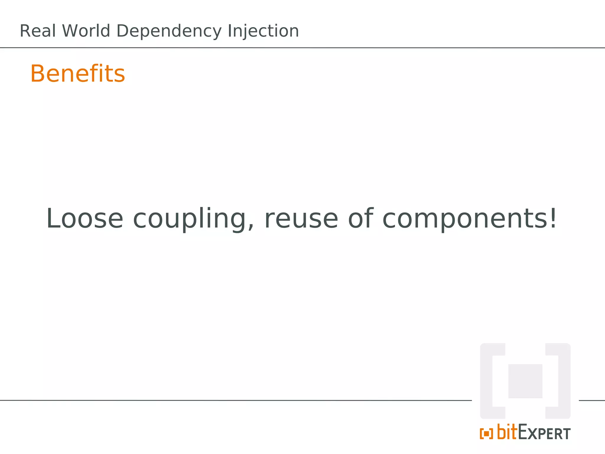 Real World Dependency Injection

 Benefits




  Loose coupling, reuse of components!
 