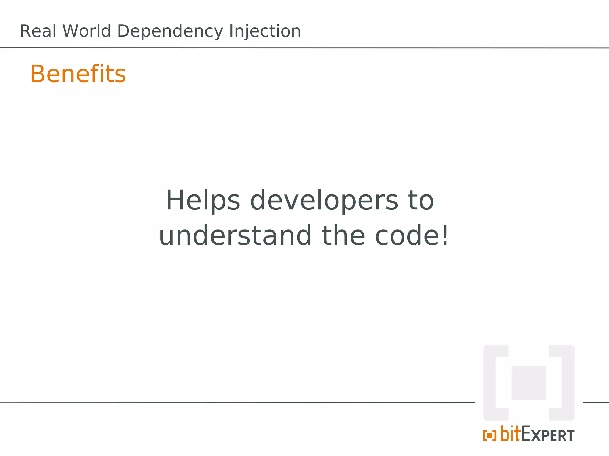 Real World Dependency Injection

 Benefits




               Helps developers to
               understand the code!
 