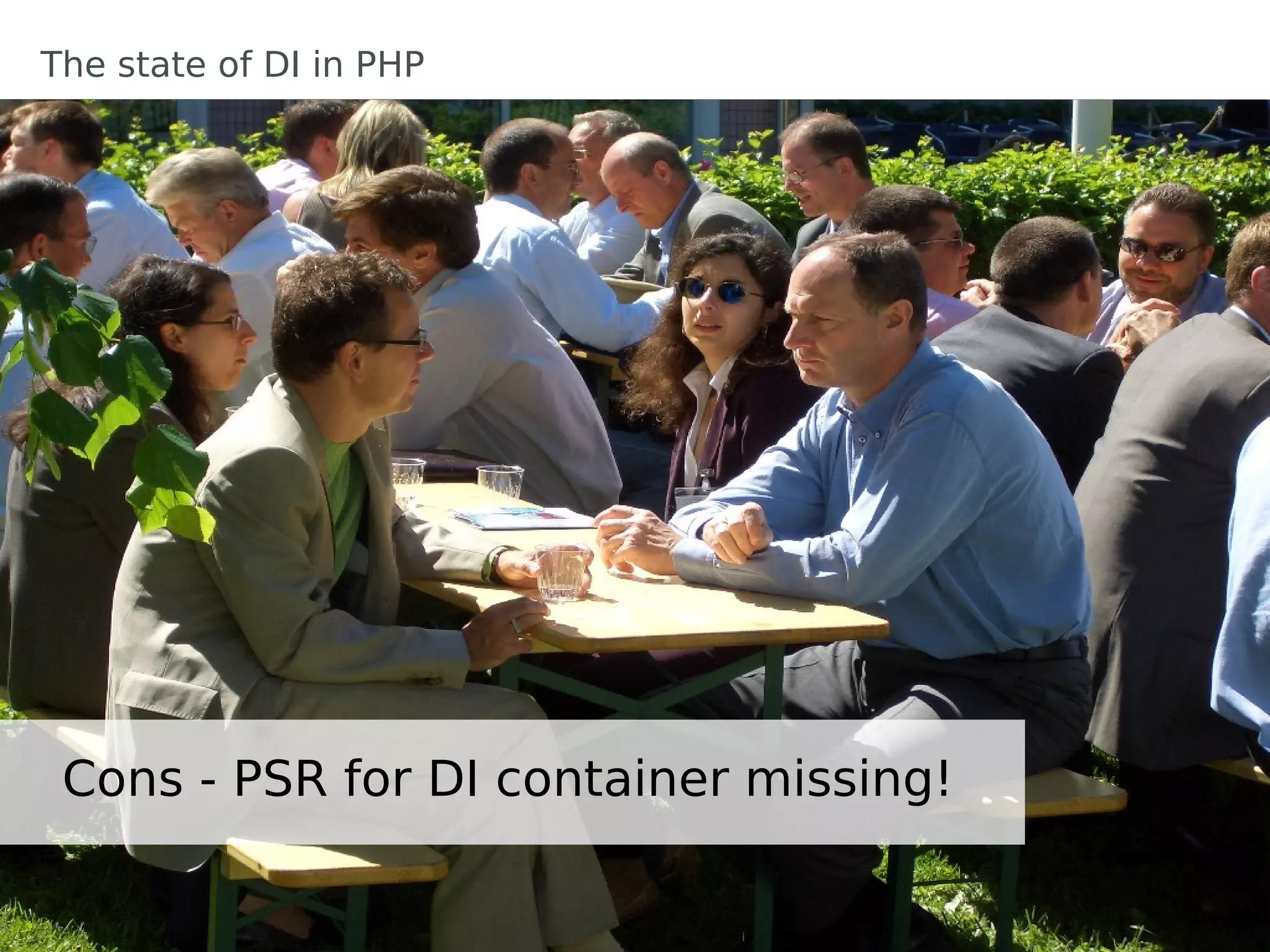 The state of DI in PHP




 Cons - PSR for DI container missing!
 