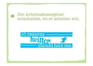 Der Arbeitnehmergeber
entscheidet, wo er arbeiten will. 
 