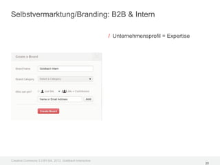 Selbstvermarktung/Branding: B2B & Intern

                                                         / Unternehmensprofil = Expertise




Creative Commons 3.0 BY-SA, 2012, Goldbach Interactive
                                                                                            20
 