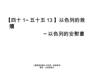 【四十 1~ 五十五 13 】以色列的救
 贖
          ─ 以色列的安慰書




       [ 懷寧浸信會主日訊息 ] 等候耶和
            華的，必從新得力
 