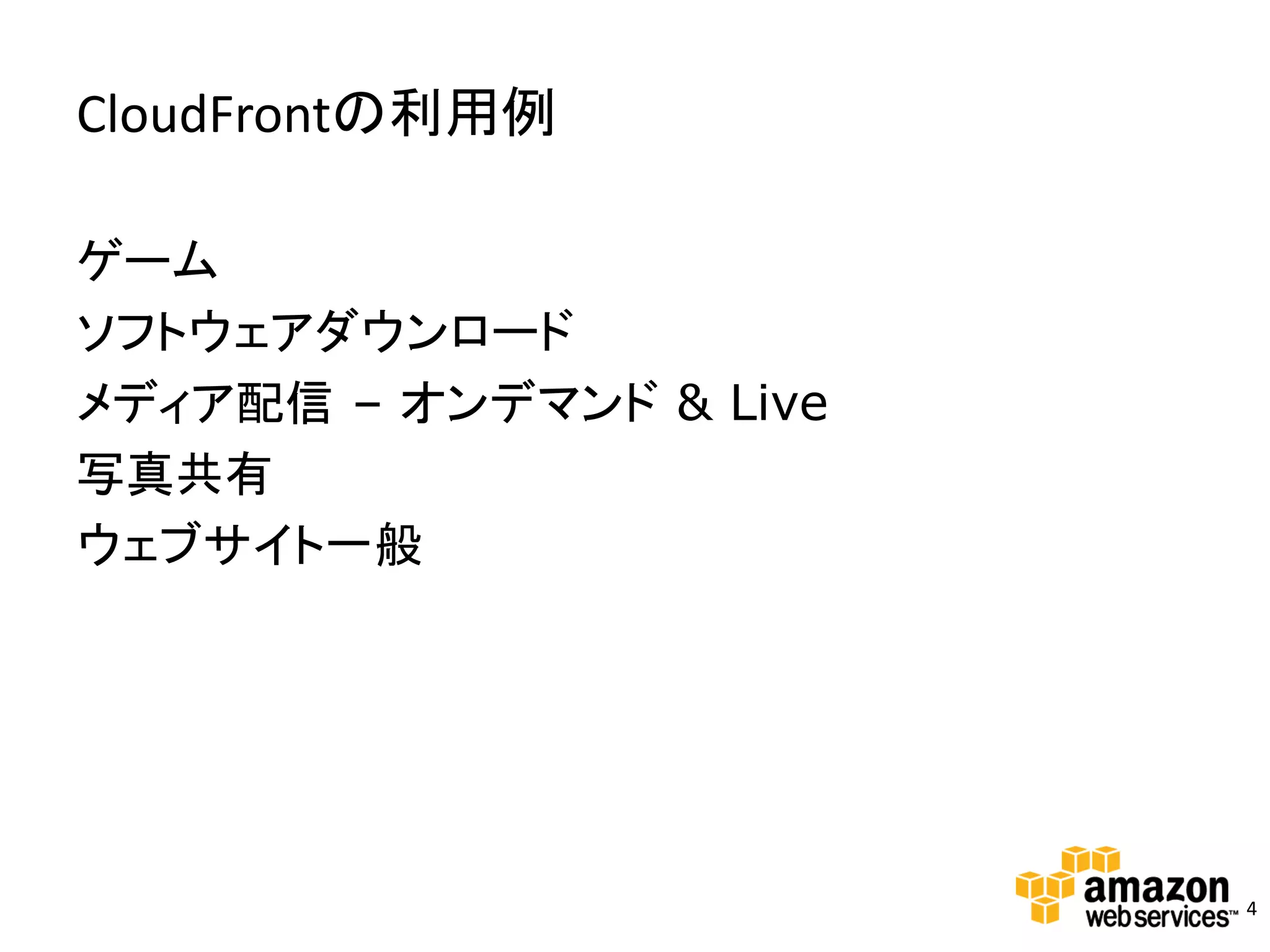 CloudFrontの利用例

ゲーム
ソフトウェアダウンロード
メディア配信 – オンデマンド & Live
写真共有
ウェブサイト一般




                         4
 