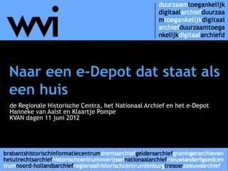 de Regionale Historische Centra, het Nationaal Archief en het e-Depot
Hanneke van Aalst en Klaartje Pompe
KVAN dagen 11 juni 2012
 