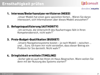 Beschaffungsrisiko
                                                                       Welche Aufgaben hat der Einkäufer?

                                                                       •   Strategische Produkte
                                                                             –   Präzise Bedarfsprognose
                                                                             –   Genaue Marktforschung
                                      Beschaffungsrisiko                     –   Schaffung langfristiger Beziehungen zu
                                                                                 Lieferanten
                                                                             –   Entscheidung über Eigenfertigung
                                    gering             hoch                  –   Risikoanalyse
                                                                             –   Notfallplanung
                                                                             –   Logistik und Lieferkontrolle
                                 Normalprodukte   Engpassprodukte
                                   Einkauf auf                         •   Engpassprodukte
                        gering




                                                                             –   Mengensicherung (wenn notwendig gegen
       Gewinneinfluss




                                     Lager             Lagern!                   Aufpreis)
                                   optimieren!                               –   Lieferantenkontrolle
                                                                             –   Bestandssicherung
                                                                             –   Ausweichpläne

                                   Schlüssel-       Strategische       •   Schlüsselprodukte
                                    produkte         Produkte                –   Ausnutzen der Einkaufsmacht
                                                                             –   Lieferantenauswahl
                        hoch




                                                                             –   Produktsubstitution
                                  Preise hart     Selbst herstellen!         –   Gezielte Preis- und Verhandlungsstrategien
                                                                             –   Mischung von Vertragseinkäufen und Einkäufen
                                  Verhandeln!                                    auf Spotmärkten
                                                                             –   Auftragsmengenoptimierung

                                                                       •   Normalprodukte
                                                                             –   Produktstandardisierung
                                                                             –   Überwachung u. Optimierung der Auftragsmengen
                                                                             –   Effiziente Bearbeitung
                                                                             –   Bestandsoptimierung


                                                                                                             Koppelmann, 1993
© 2012, j2 consult                                                                                                               23
 