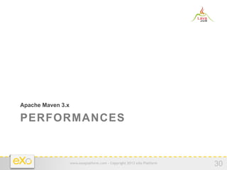 Apache Maven 3.x

PERFORMANCES


                   www.exoplatform.com - Copyright 2012 eXo Platform
                                                                       30
 
