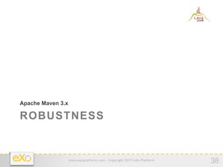 Apache Maven 3.x

ROBUSTNESS


                   www.exoplatform.com - Copyright 2012 eXo Platform
                                                                       38
 
